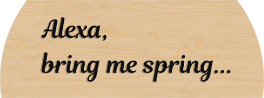 Alexa Bring me Spring